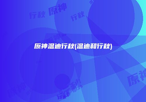 原神温迪行秋(温迪和行秋)