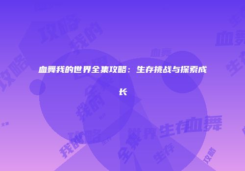 血舞我的世界全集攻略：生存挑战与探索成长