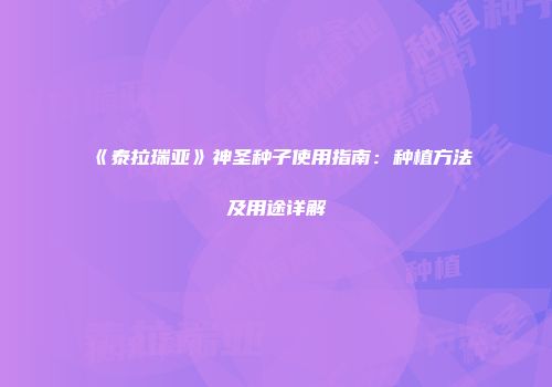 《泰拉瑞亚》神圣种子使用指南：种植方法及用途详解