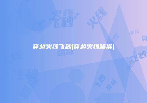 穿越火线飞秒(穿越火线瞄准)