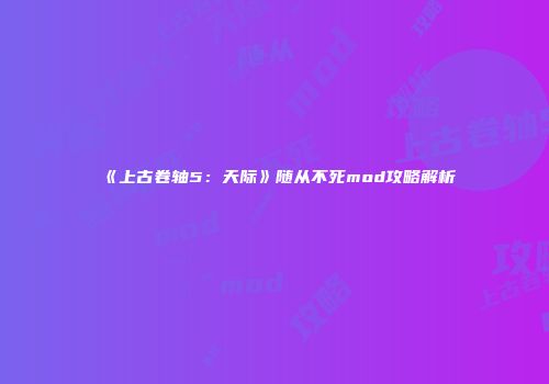 《上古卷轴5：天际》随从不死mod攻略解析