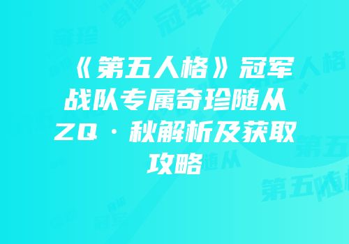 《第五人格》冠军战队专属奇珍随从ZQ·秋解析及获取攻略