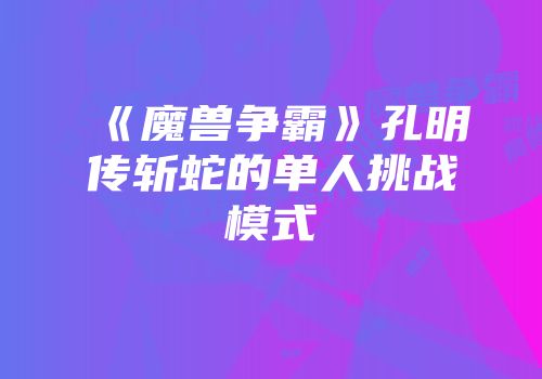 《魔兽争霸》孔明传斩蛇的单人挑战模式