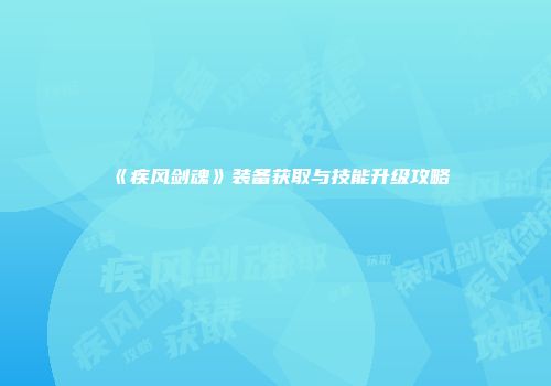 《疾风剑魂》装备获取与技能升级攻略