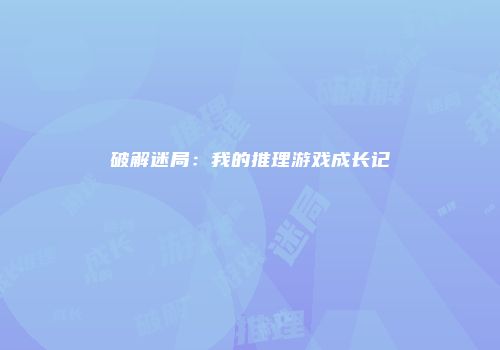 破解迷局：我的推理游戏成长记