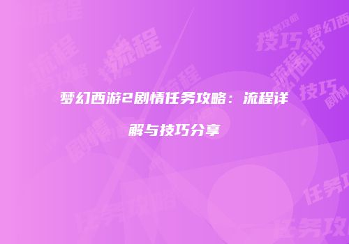 梦幻西游2剧情任务攻略：流程详解与技巧分享