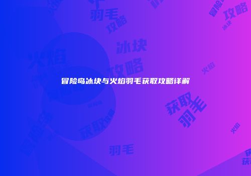 冒险岛冰块与火焰羽毛获取攻略详解