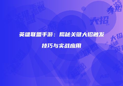 英雄联盟手游：揭秘关键大招触发技巧与实战应用