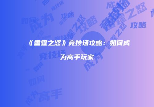 《雷霆之怒》竞技场攻略：如何成为高手玩家
