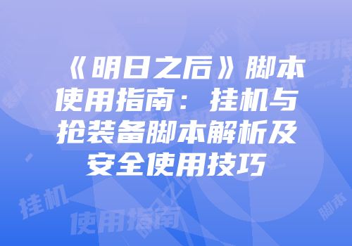 《明日之后》脚本使用指南：挂机与抢装备脚本解析及安全使用技巧