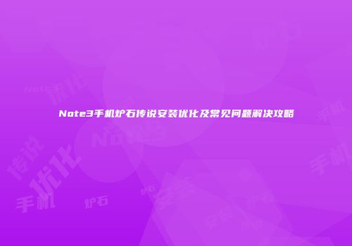 Note3手机炉石传说安装优化及常见问题解决攻略