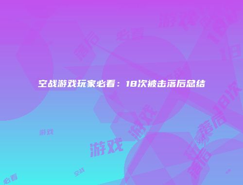 空战游戏玩家必看：18次被击落后总结