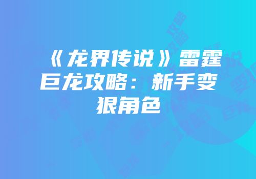 《龙界传说》雷霆巨龙攻略：新手变狠角色