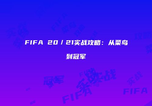 FIFA 20／21实战攻略：从菜鸟到冠军