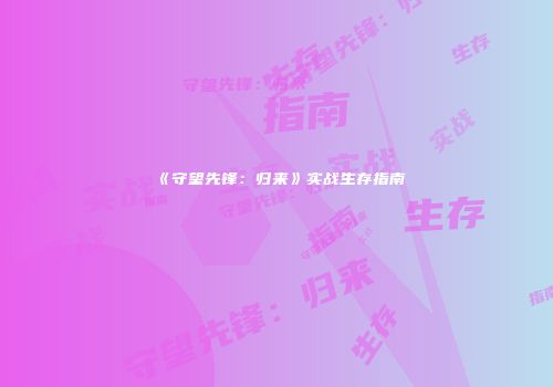 《守望先锋：归来》实战生存指南