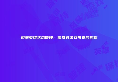 风暴英雄状态管理：保持对游戏节奏的控制