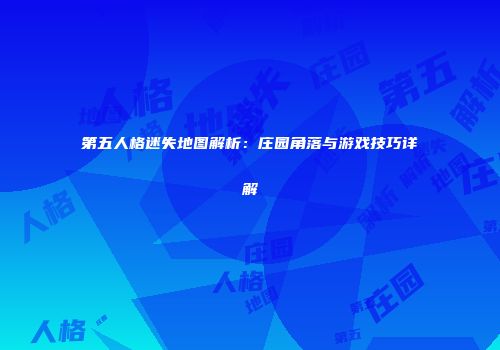 第五人格迷失地图解析：庄园角落与游戏技巧详解