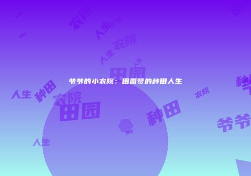 爷爷的小农院：田园梦的种田人生