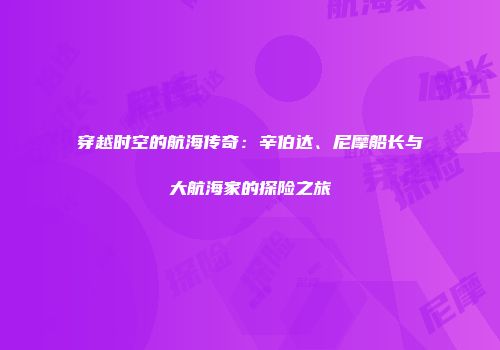 穿越时空的航海传奇：辛伯达、尼摩船长与大航海家的探险之旅