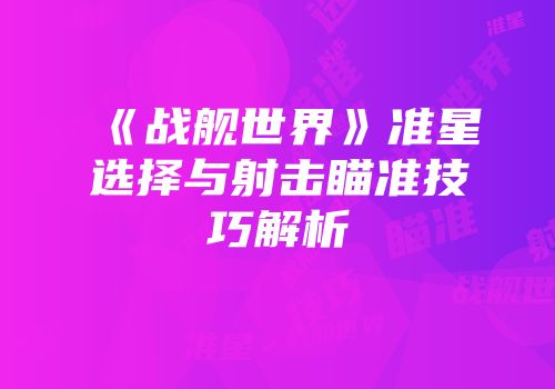 《战舰世界》准星选择与射击瞄准技巧解析