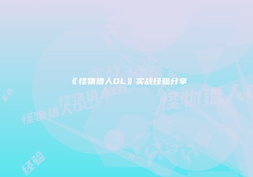 《怪物猎人OL》实战经验分享