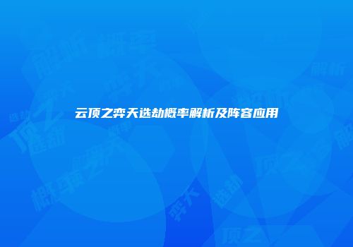 云顶之弈天选劫概率解析及阵容应用
