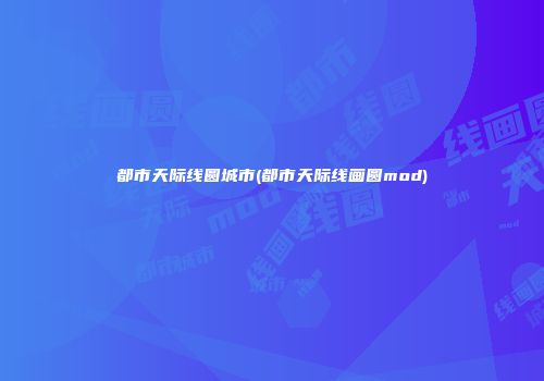 都市天际线圆城市(都市天际线画圆mod)