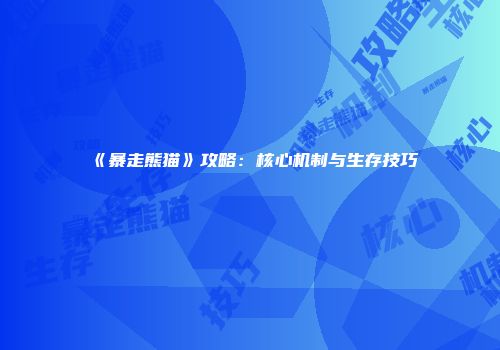 《暴走熊猫》攻略：核心机制与生存技巧