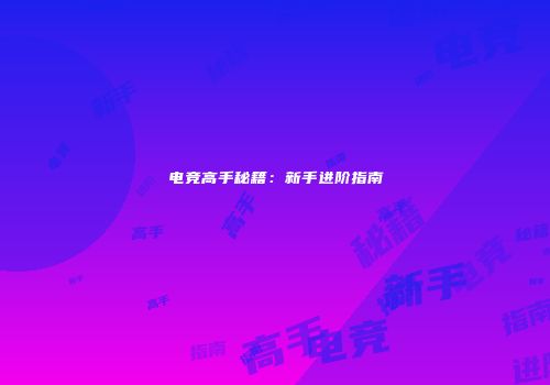 电竞高手秘籍：新手进阶指南