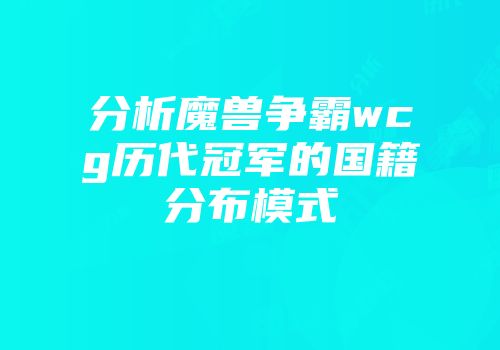 分析魔兽争霸wcg历代冠军的国籍分布模式