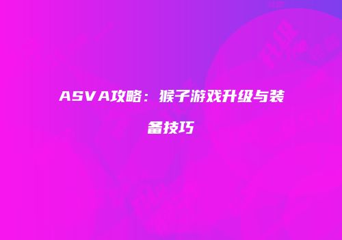 ASVA攻略：猴子游戏升级与装备技巧