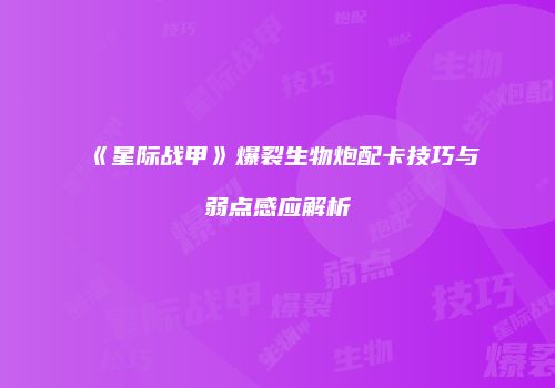 《星际战甲》爆裂生物炮配卡技巧与弱点感应解析