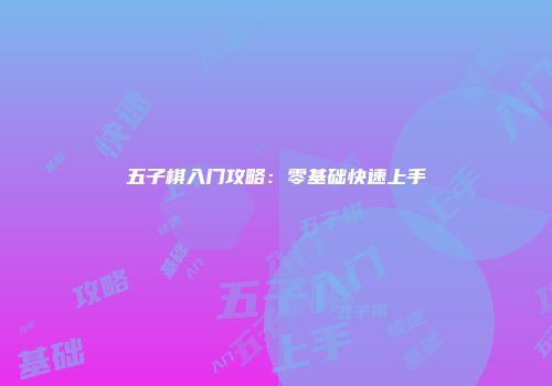 五子棋入门攻略：零基础快速上手