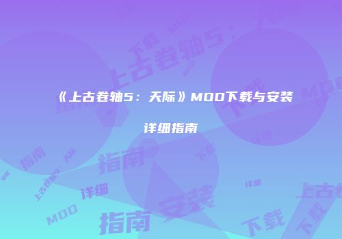 《上古卷轴5：天际》MOD下载与安装详细指南