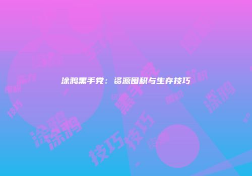 涂鸦黑手党：资源囤积与生存技巧