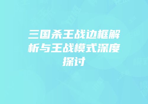 三国杀王战边框解析与王战模式深度探讨