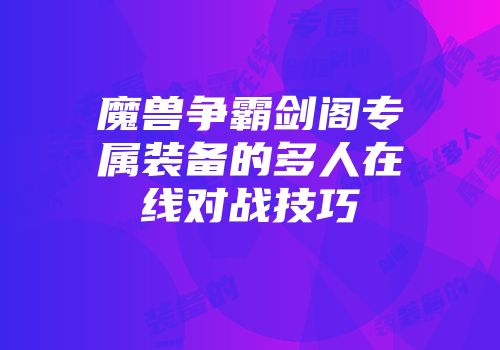 魔兽争霸剑阁专属装备的多人在线对战技巧