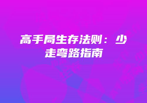 高手局生存法则：少走弯路指南