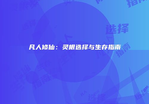 凡人修仙：灵根选择与生存指南