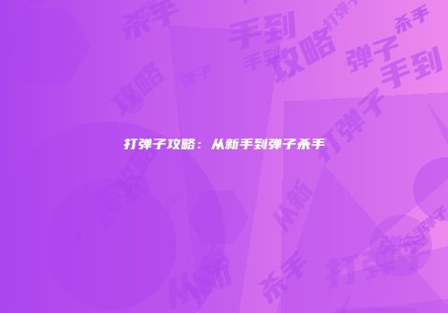 打弹子攻略：从新手到弹子杀手