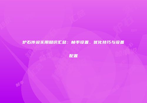 炉石传说实用知识汇总：帧率设置、优化技巧与设备配置