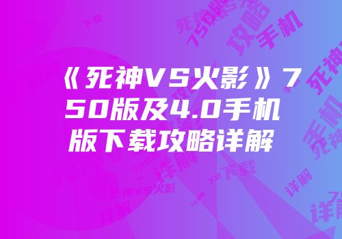 《死神VS火影》750版及4.0手机版下载攻略详解