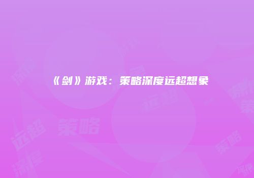 《剑》游戏：策略深度远超想象