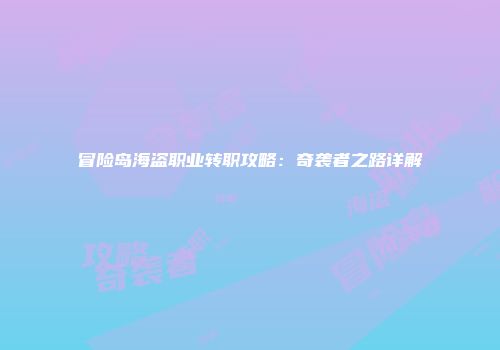 冒险岛海盗职业转职攻略：奇袭者之路详解