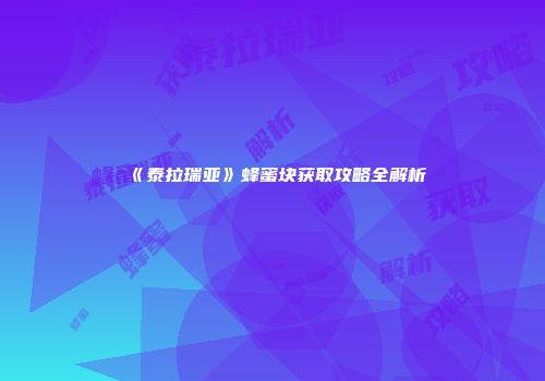 《泰拉瑞亚》蜂蜜块获取攻略全解析