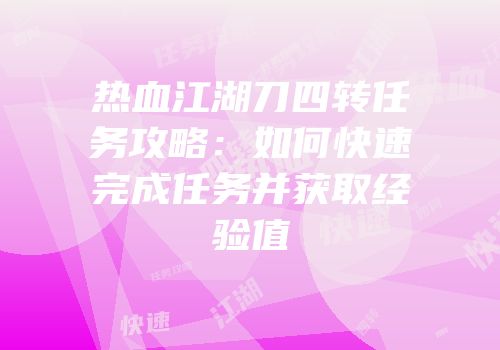 热血江湖刀四转任务攻略：如何快速完成任务并获取经验值
