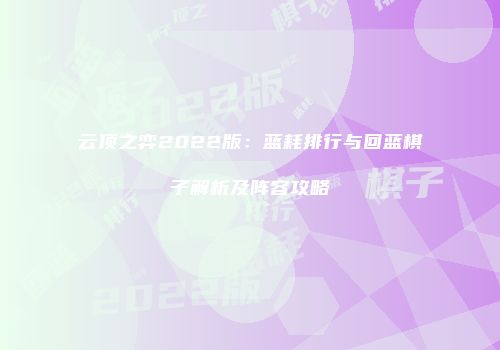 云顶之弈2022版：蓝耗排行与回蓝棋子解析及阵容攻略