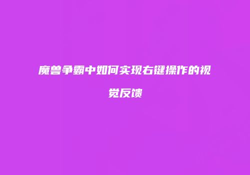 魔兽争霸中如何实现右键操作的视觉反馈