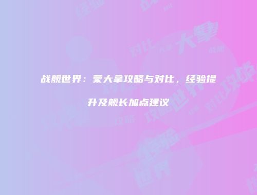 战舰世界：蒙大拿攻略与对比，经验提升及舰长加点建议