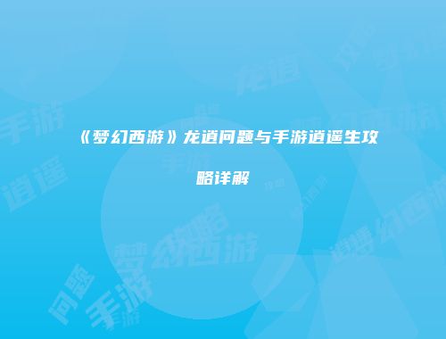 《梦幻西游》龙逍问题与手游逍遥生攻略详解